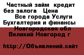 Частный займ, кредит без залога › Цена ­ 1 500 000 - Все города Услуги » Бухгалтерия и финансы   . Новгородская обл.,Великий Новгород г.